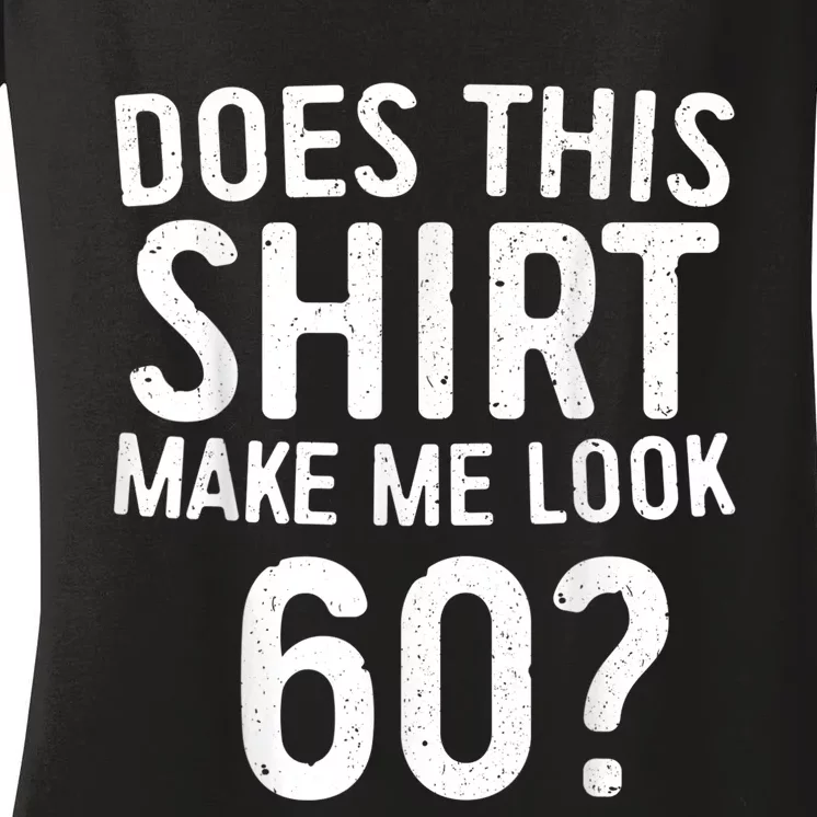 Does This Shirt Make Me Look 60 60th Birthday Gift shirt Women's V-Neck T-Shirt