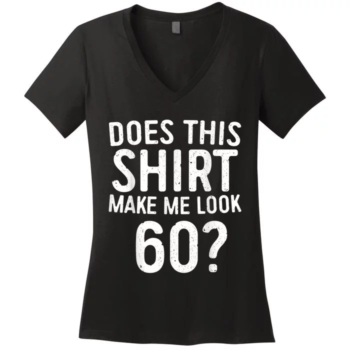 Does This Shirt Make Me Look 60 60th Birthday Gift shirt Women's V-Neck T-Shirt