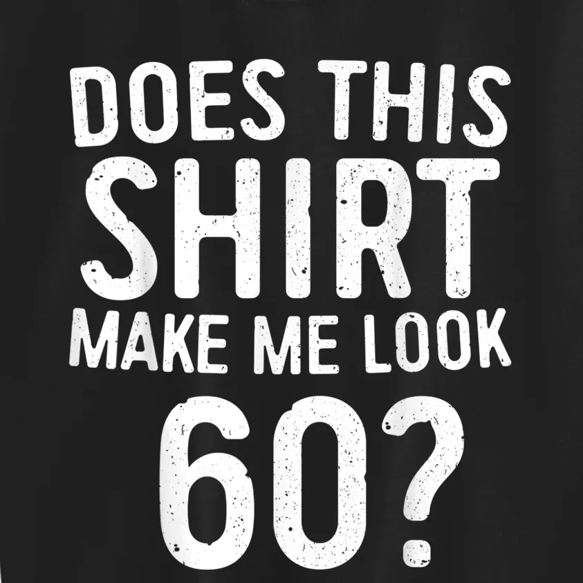 Does This Shirt Make Me Look 60 60th Birthday Gift shirt Kids Sweatshirt