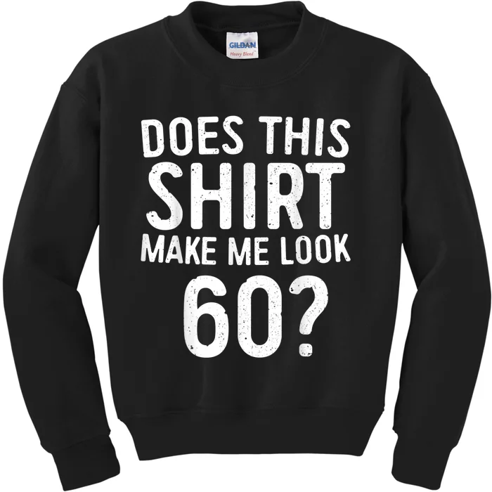 Does This Shirt Make Me Look 60 60th Birthday Gift shirt Kids Sweatshirt