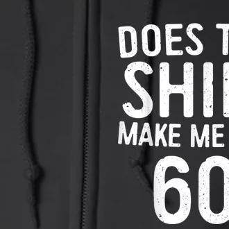 Does This Shirt Make Me Look 60 60th Birthday Gift shirt Full Zip Hoodie