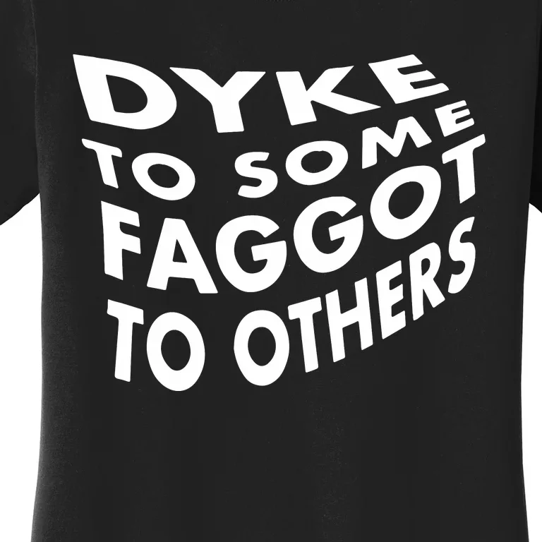 Dyke To Some Faggot To Others Women's T-Shirt