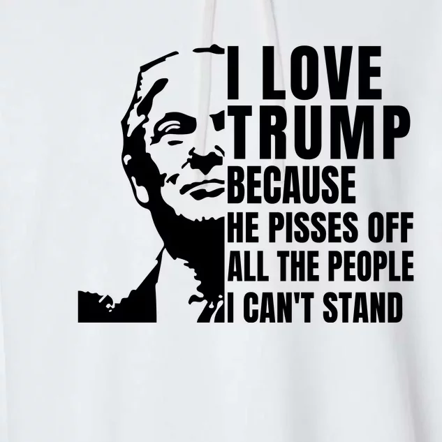 Donald Trump Shirt I Love Trump Because He Pisses Off The People I Can't Stand Garment-Dyed Fleece Hoodie