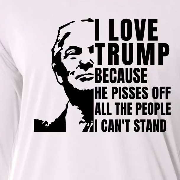 Donald Trump Shirt I Love Trump Because He Pisses Off The People I Can't Stand Cooling Performance Long Sleeve Crew