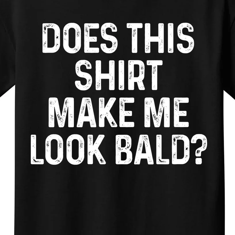 Does This Shirt Make Me Look Bald Kids T-Shirt