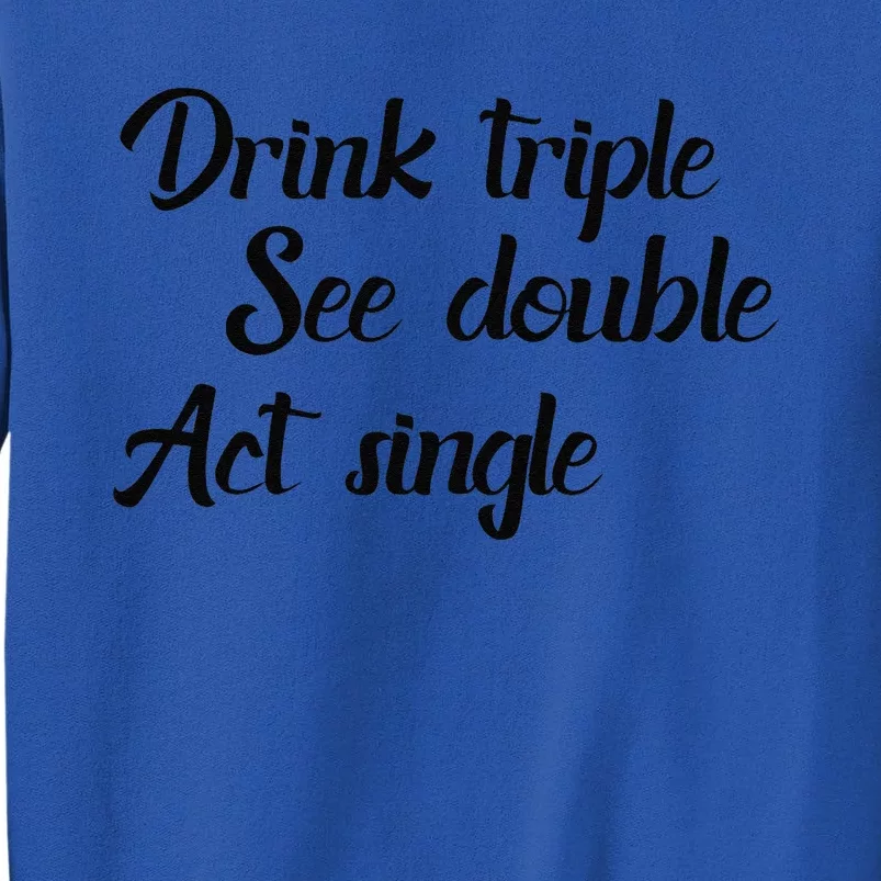 Drink Triple See Double Act Single Funny Party Tall Sweatshirt