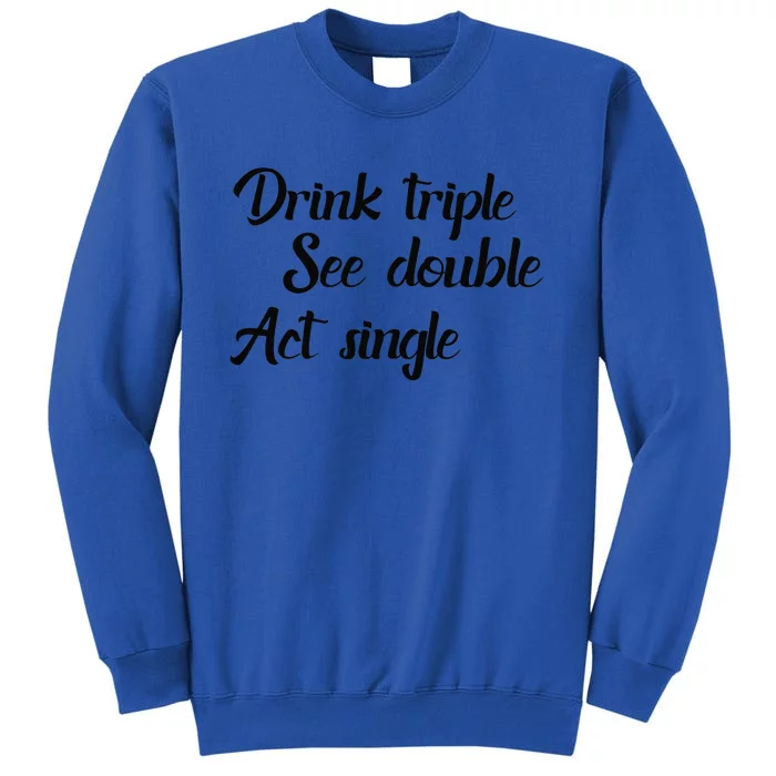 Drink Triple See Double Act Single Funny Party Tall Sweatshirt