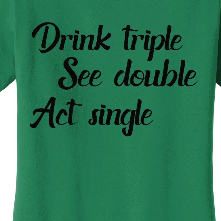 Drink Triple See Double Act Single Funny Party Women's T-Shirt