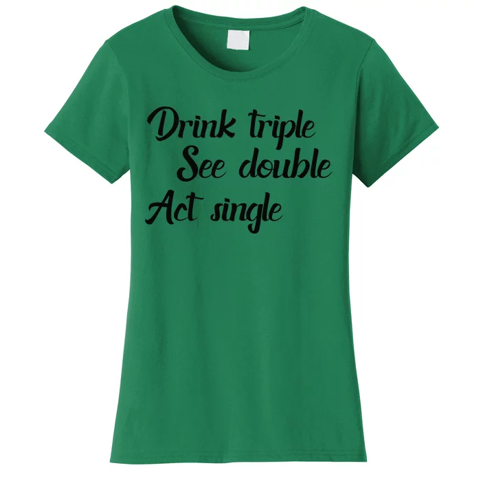 Drink Triple See Double Act Single Funny Party Women's T-Shirt