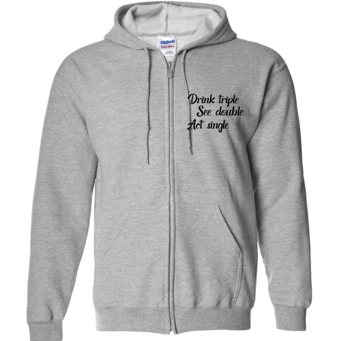 Drink Triple See Double Act Single Funny Party Full Zip Hoodie