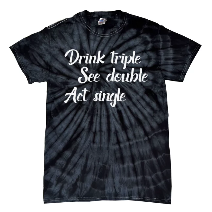 Drink Triple See Double Act Single Funny Party Tie-Dye T-Shirt