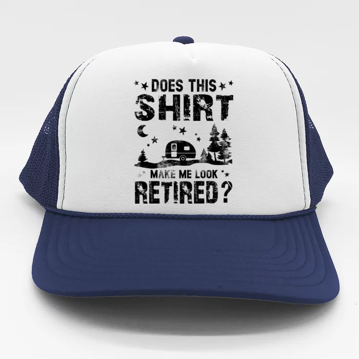 Does This Shirt Make Me Look Retired Tee Retirement Trucker Hat