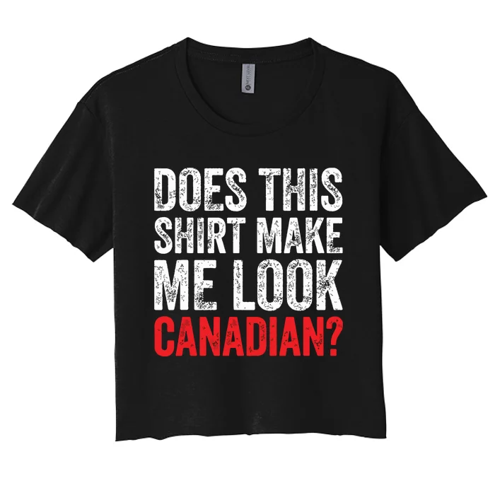 Does This Shirts Make Me Look Canadian Funny Love Canada Women's Crop Top Tee