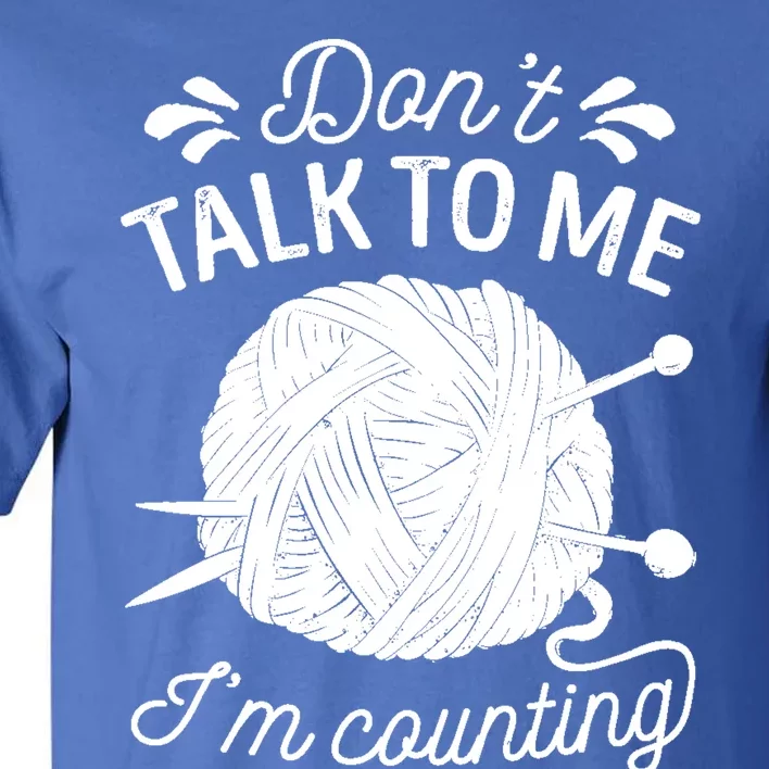 Don't Talk To Me I'm Counting Knitting Lover Knitters Gift Tall T-Shirt