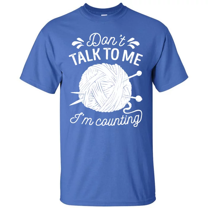 Don't Talk To Me I'm Counting Knitting Lover Knitters Gift Tall T-Shirt