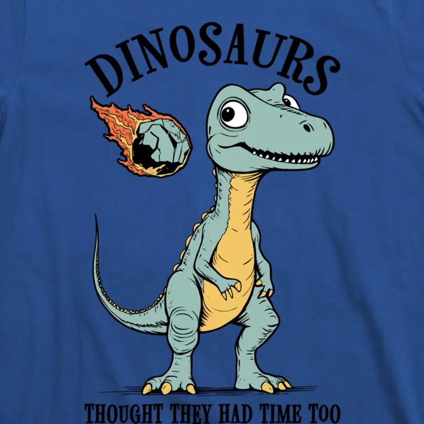 Dinosaurs Thought They Had Time Too Funny Earth Day Dino Cute Gift T-Shirt