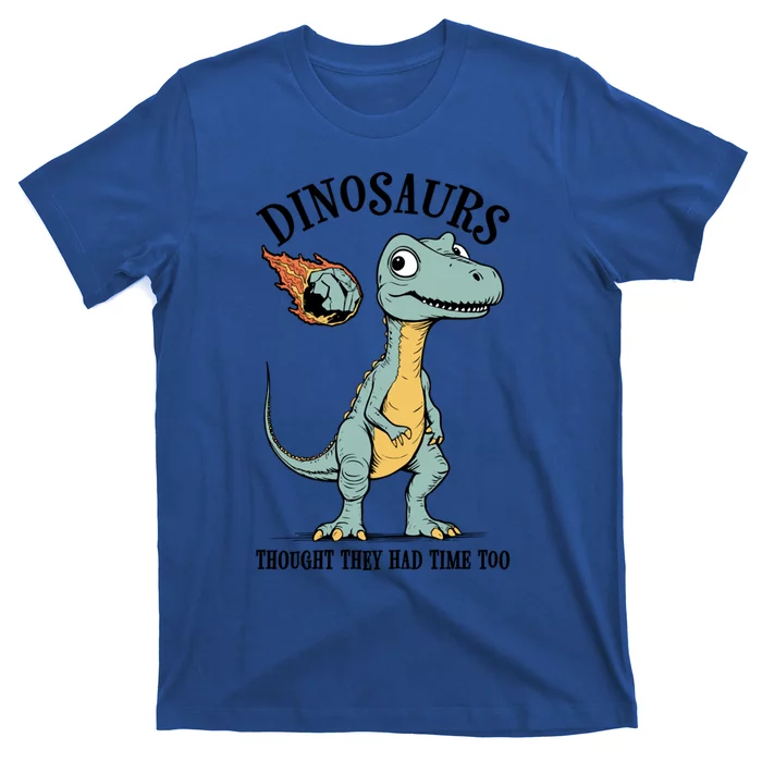 Dinosaurs Thought They Had Time Too Funny Earth Day Dino Cute Gift T-Shirt