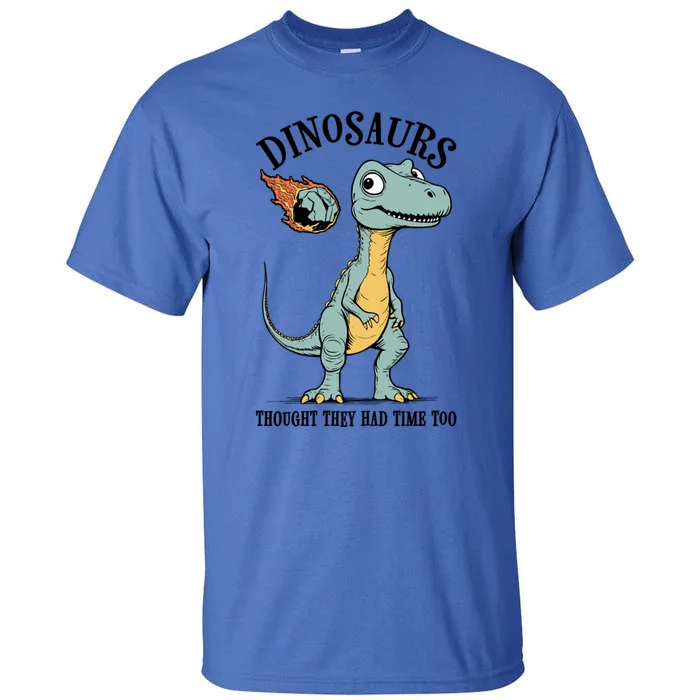 Dinosaurs Thought They Had Time Too Funny Earth Day Dino Cute Gift Tall T-Shirt