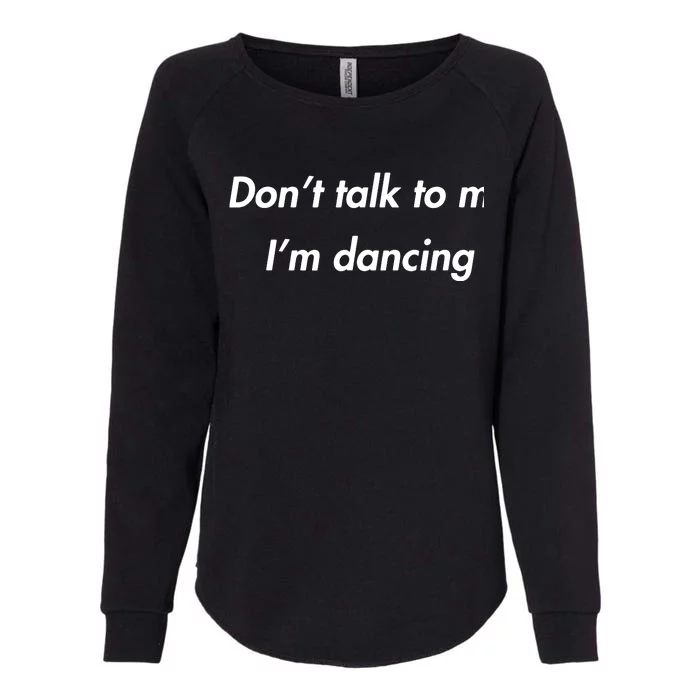 Dont Talk To Me Im Dancing Funny Dance Lover Ravers Womens California Wash Sweatshirt