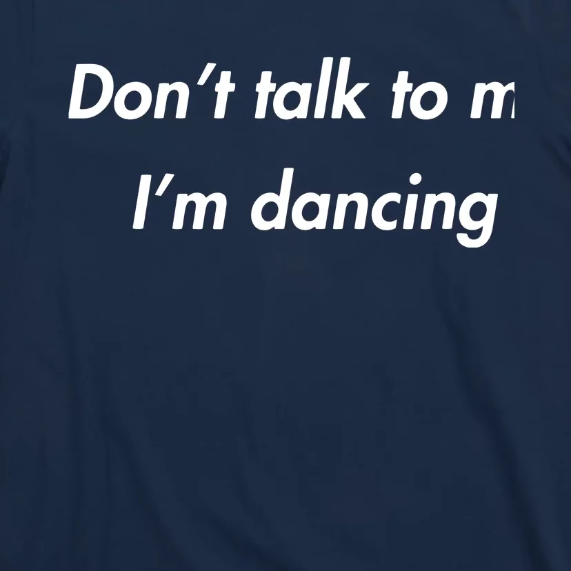 Dont Talk To Me Im Dancing Funny Dance Lover Ravers T-Shirt