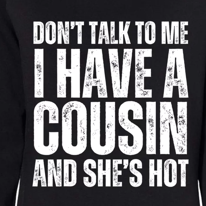 DonT Talk To Me I Have A Cousin And SheS Hot Womens California Wash Sweatshirt