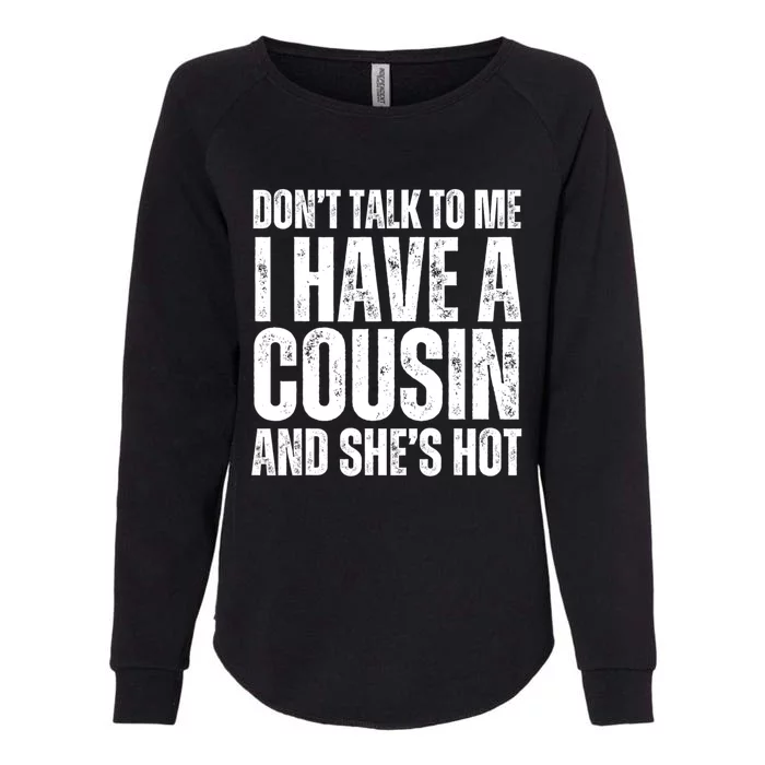 DonT Talk To Me I Have A Cousin And SheS Hot Womens California Wash Sweatshirt