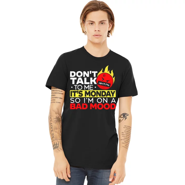 Dont Talk To Me Its Monday So Im On A Bad Mood Monday Premium T-Shirt