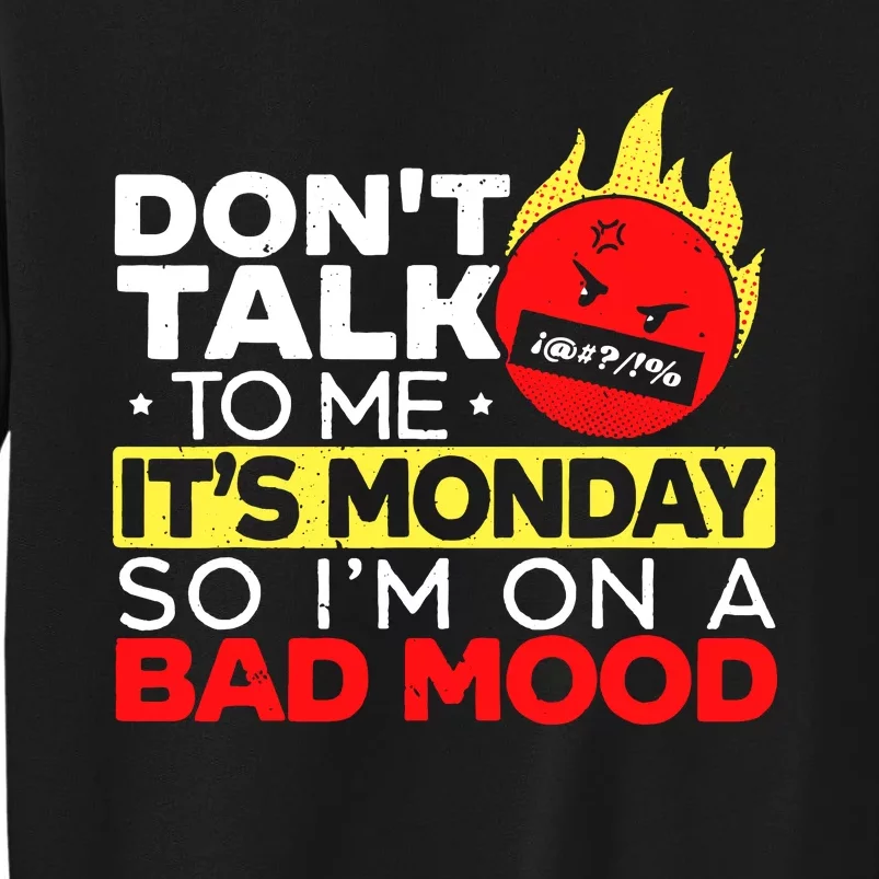 Dont Talk To Me Its Monday So Im On A Bad Mood Monday Tall Sweatshirt