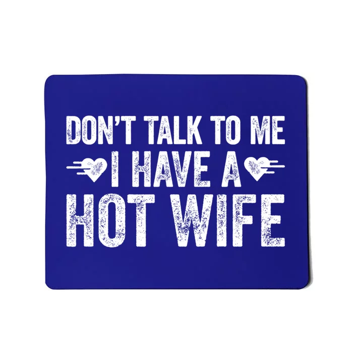 Don't Talk To Me I Have A Hot Wife Cute Gift Mousepad