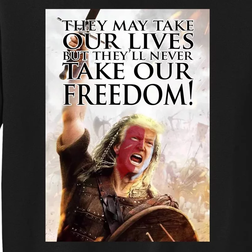 Donald Trump They May Take Our Lives But Theyll Never Take Our Freedom Tall Sweatshirt