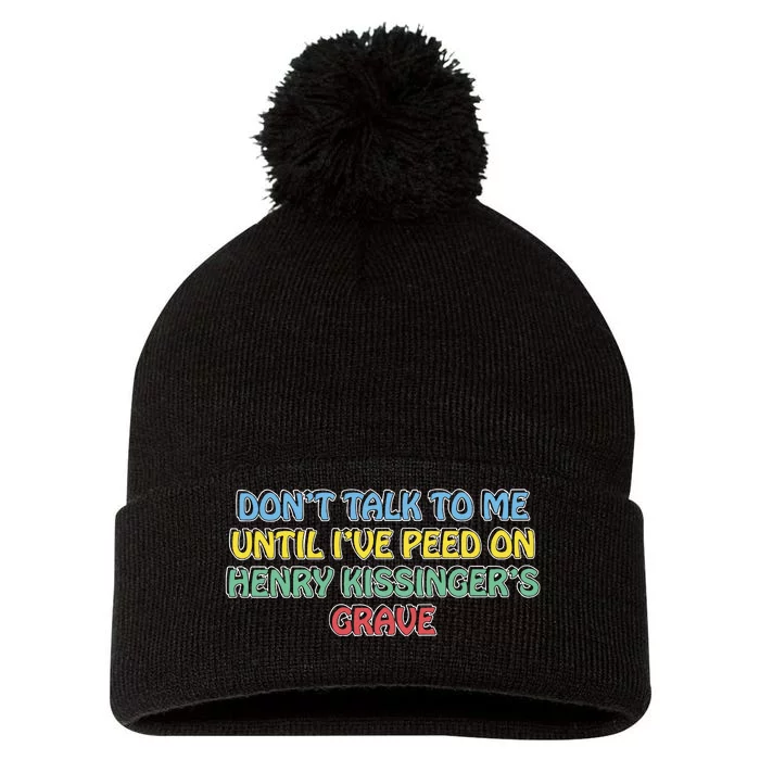 Don’T Talk To Me Until I’Ve Peed On Henry Kissinger’S Grave Pom Pom 12in Knit Beanie