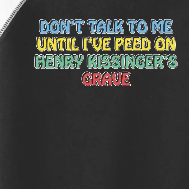 Don’T Talk To Me Until I’Ve Peed On Henry Kissinger’S Grave Toddler Fine Jersey T-Shirt