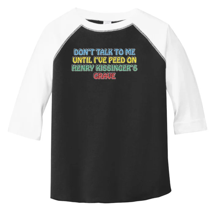 Don’T Talk To Me Until I’Ve Peed On Henry Kissinger’S Grave Toddler Fine Jersey T-Shirt