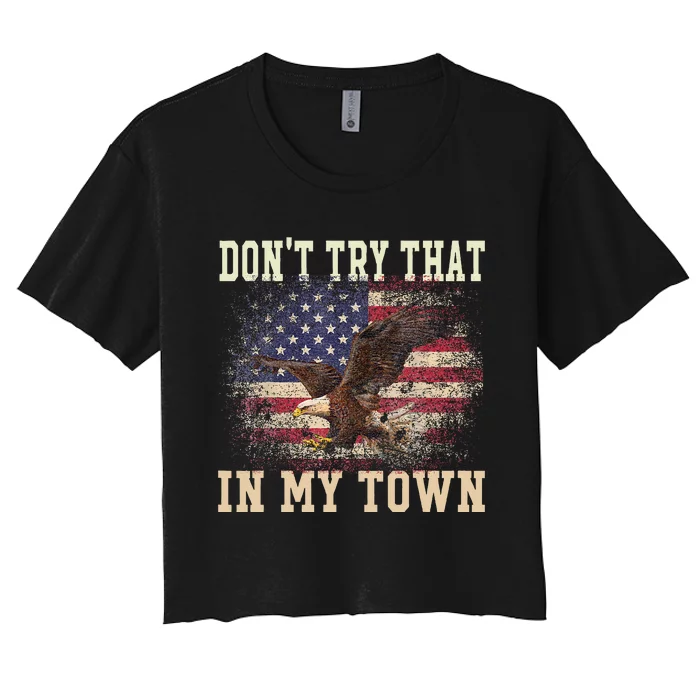 Dont Try That In My Town Vintage American USA Flag Women's Crop Top Tee