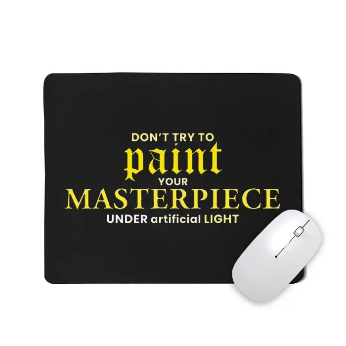 DonT Try To Paint Your Masterpiece Under Artificial Light Mousepad