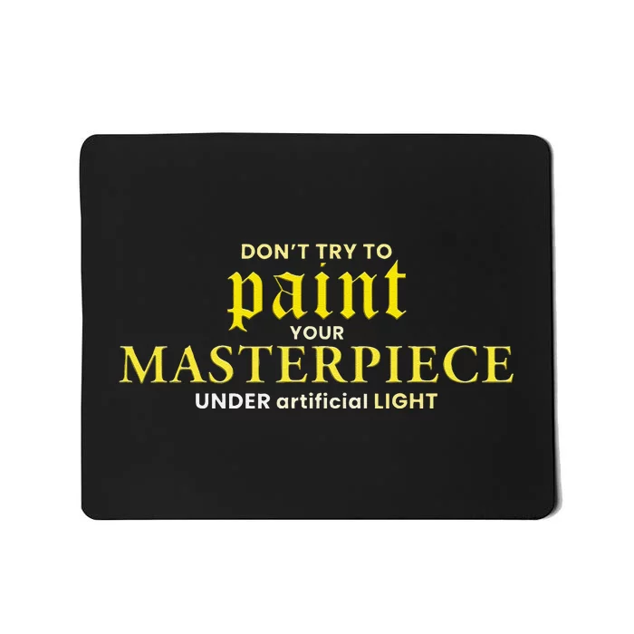 DonT Try To Paint Your Masterpiece Under Artificial Light Mousepad