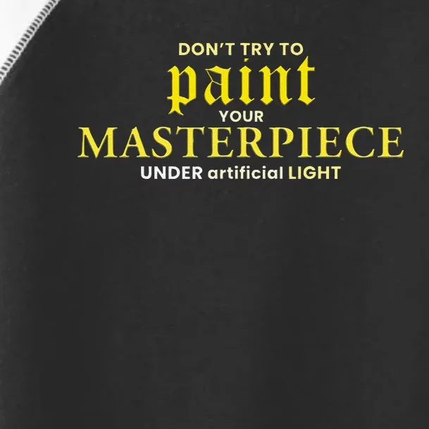 DonT Try To Paint Your Masterpiece Under Artificial Light Toddler Fine Jersey T-Shirt