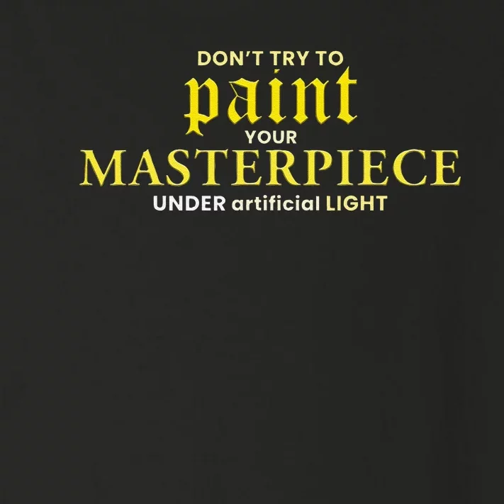 DonT Try To Paint Your Masterpiece Under Artificial Light Toddler Long Sleeve Shirt