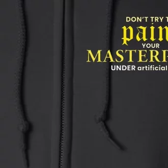 DonT Try To Paint Your Masterpiece Under Artificial Light Full Zip Hoodie