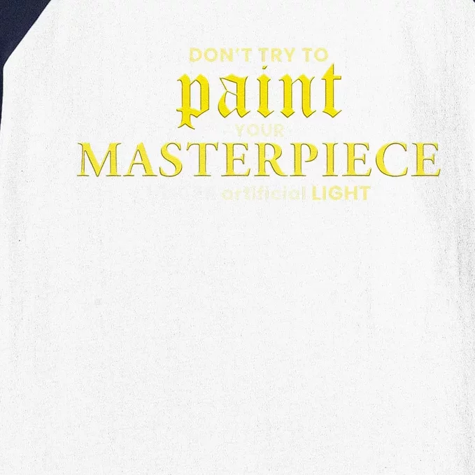 DonT Try To Paint Your Masterpiece Under Artificial Light Baseball Sleeve Shirt