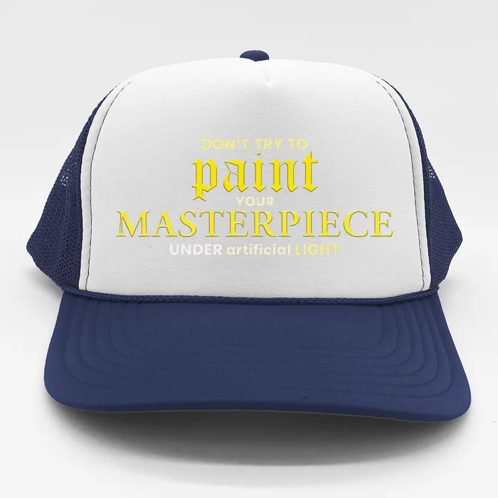 DonT Try To Paint Your Masterpiece Under Artificial Light Trucker Hat