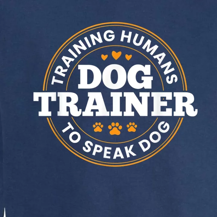 Dog Trainer Training Humans To Speak Dog Funny Trainer Garment-Dyed Sweatshirt