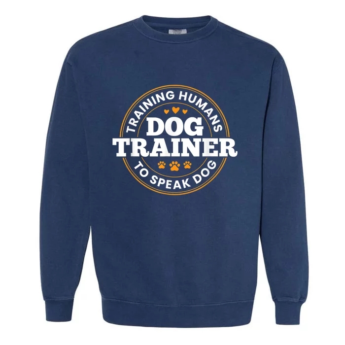 Dog Trainer Training Humans To Speak Dog Funny Trainer Garment-Dyed Sweatshirt