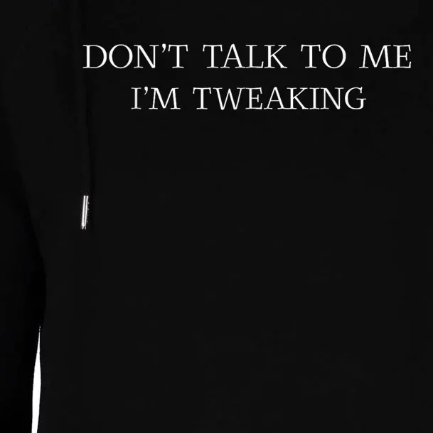 Dont Talk To Me Im Tweaking Funny Quote Gift Womens Funnel Neck Pullover Hood