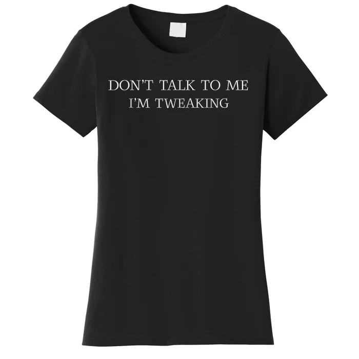 Dont Talk To Me Im Tweaking Funny Quote Gift Women's T-Shirt