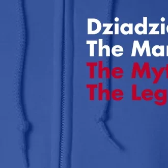 Dziadzia The The Myth The Legend Dad And Grandfather Gift Full Zip Hoodie