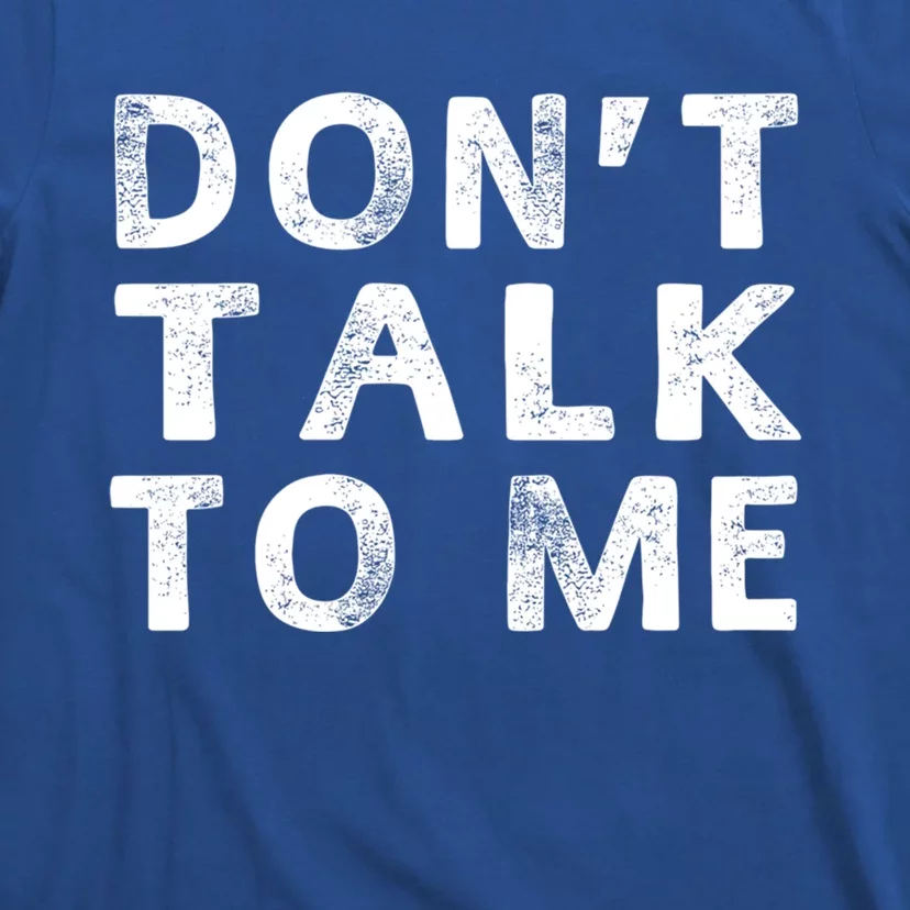 Dont Talk To Me Funny Sayings Funny Gift T-Shirt