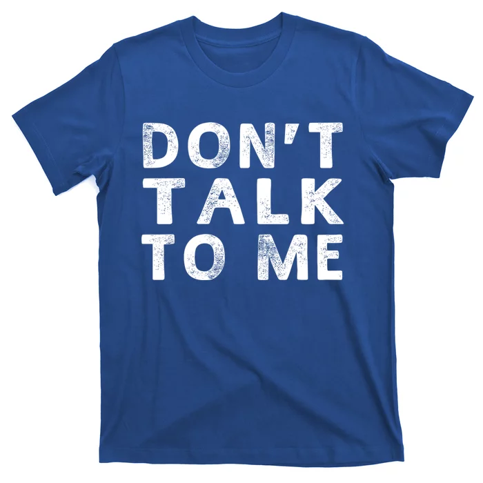 Dont Talk To Me Funny Sayings Funny Gift T-Shirt