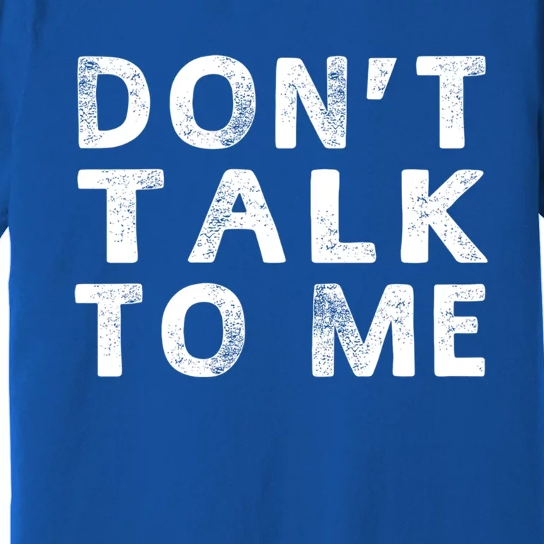 Dont Talk To Me Funny Sayings Funny Gift Premium T-Shirt