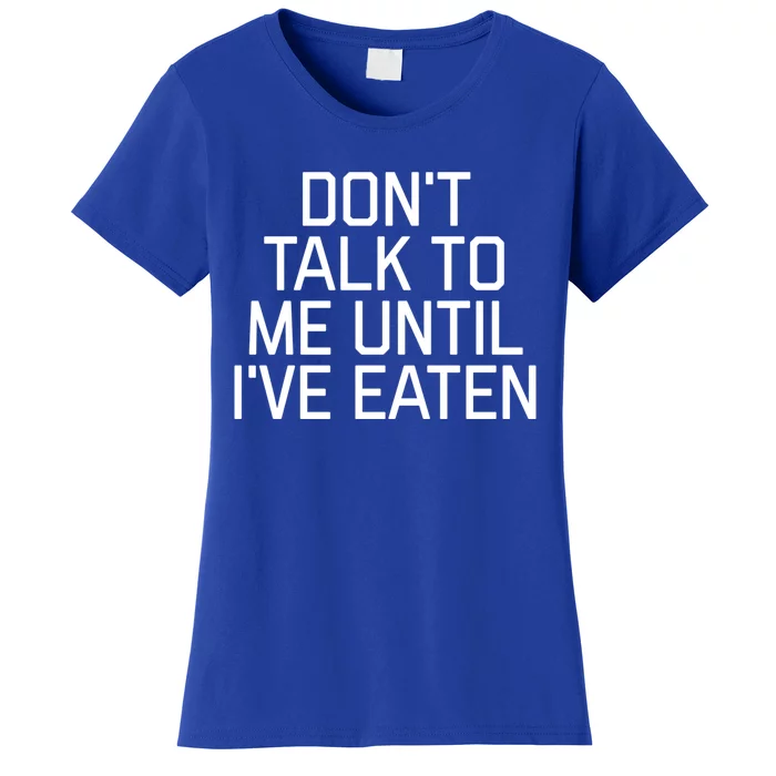 Dont Talk To Me Until Ive Eaten Funny Hangry Funny Gift Women's T-Shirt